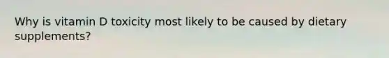 Why is vitamin D toxicity most likely to be caused by dietary supplements?