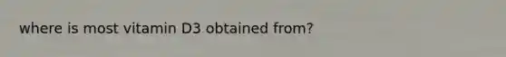 where is most vitamin D3 obtained from?