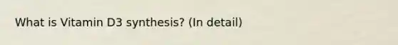 What is Vitamin D3 synthesis? (In detail)