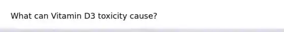 What can Vitamin D3 toxicity cause?