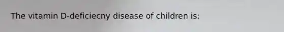 The vitamin D-deficiecny disease of children is: