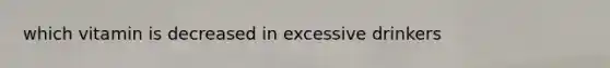 which vitamin is decreased in excessive drinkers