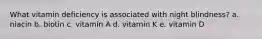 What vitamin deficiency is associated with night blindness? a. niacin b. biotin c. vitamin A d. vitamin K e. vitamin D