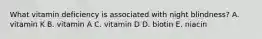 What vitamin deficiency is associated with night blindness? A. vitamin K B. vitamin A C. vitamin D D. biotin E. niacin