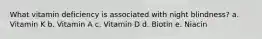 What vitamin deficiency is associated with night blindness? a. Vitamin K b. Vitamin A c. Vitamin D d. Biotin e. Niacin