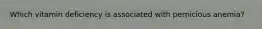 Which vitamin deficiency is associated with pernicious anemia?