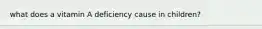 what does a vitamin A deficiency cause in children?