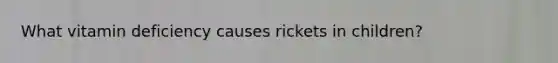 What vitamin deficiency causes rickets in children?