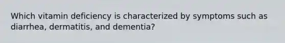 Which vitamin deficiency is characterized by symptoms such as diarrhea, dermatitis, and dementia?