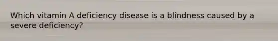 Which vitamin A deficiency disease is a blindness caused by a severe deficiency?