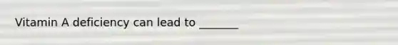 Vitamin A deficiency can lead to _______