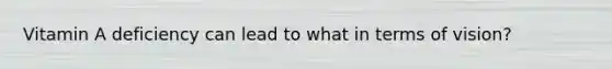 Vitamin A deficiency can lead to what in terms of vision?