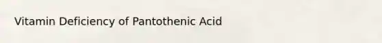 Vitamin Deficiency of Pantothenic Acid