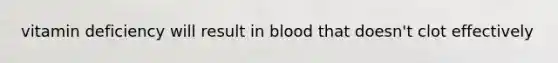 vitamin deficiency will result in blood that doesn't clot effectively