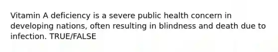 Vitamin A deficiency is a severe public health concern in developing nations, often resulting in blindness and death due to infection. TRUE/FALSE
