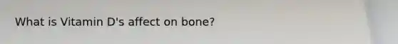 What is Vitamin D's affect on bone?