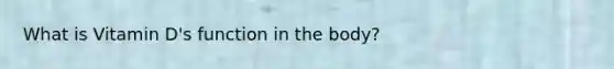 What is Vitamin D's function in the body?