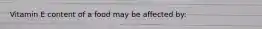 Vitamin E content of a food may be affected by: