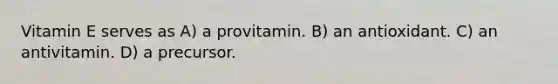 Vitamin E serves as A) a provitamin. B) an antioxidant. C) an antivitamin. D) a precursor.