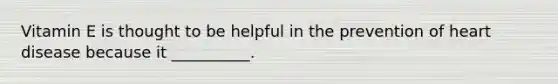 Vitamin E is thought to be helpful in the prevention of heart disease because it __________.
