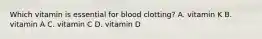 Which vitamin is essential for blood clotting? A. vitamin K B. vitamin A C. vitamin C D. vitamin D