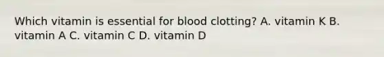 Which vitamin is essential for blood clotting? A. vitamin K B. vitamin A C. vitamin C D. vitamin D