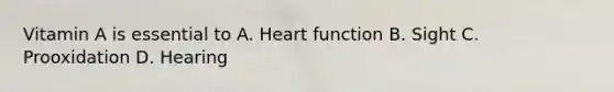 Vitamin A is essential to A. Heart function B. Sight C. Prooxidation D. Hearing