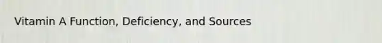 Vitamin A Function, Deficiency, and Sources