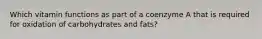 Which vitamin functions as part of a coenzyme A that is required for oxidation of carbohydrates and fats?