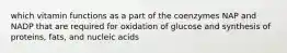 which vitamin functions as a part of the coenzymes NAP and NADP that are required for oxidation of glucose and synthesis of proteins, fats, and nucleic acids