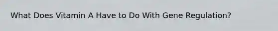 What Does Vitamin A Have to Do With Gene Regulation?