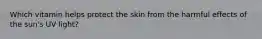 Which vitamin helps protect the skin from the harmful effects of the sun's UV light?