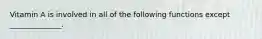 Vitamin A is involved in all of the following functions except ______________.