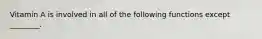 Vitamin A is involved in all of the following functions except ________.
