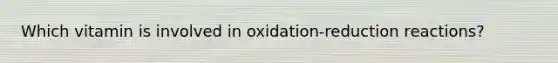 Which vitamin is involved in oxidation-reduction reactions?