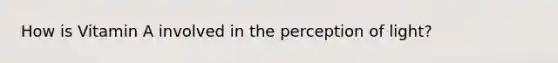 How is Vitamin A involved in the perception of light?