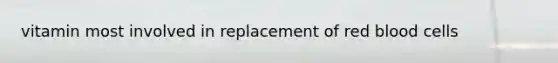 vitamin most involved in replacement of red blood cells