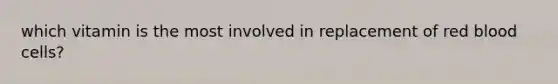which vitamin is the most involved in replacement of red blood cells?