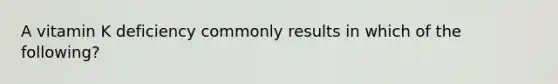 A vitamin K deficiency commonly results in which of the following?