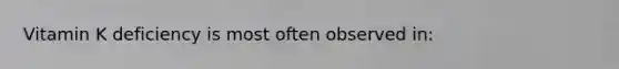 Vitamin K deficiency is most often observed in: