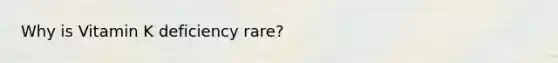Why is Vitamin K deficiency rare?