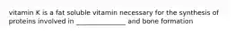 vitamin K is a fat soluble vitamin necessary for the synthesis of proteins involved in _______________ and bone formation