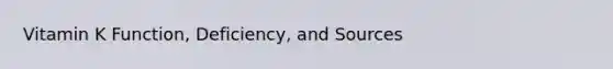 Vitamin K Function, Deficiency, and Sources