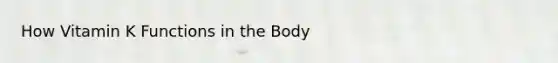 How Vitamin K Functions in the Body