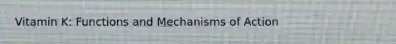 Vitamin K: Functions and Mechanisms of Action