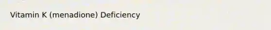 Vitamin K (menadione) Deficiency