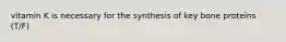 vitamin K is necessary for the synthesis of key bone proteins (T/F)