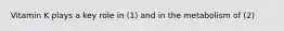 Vitamin K plays a key role in (1) and in the metabolism of (2)
