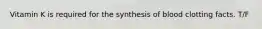 Vitamin K is required for the synthesis of blood clotting facts. T/F
