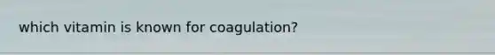 which vitamin is known for coagulation?
